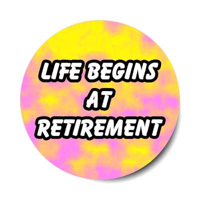 life begins at retirement elderly retire occasions finished work employment old business
