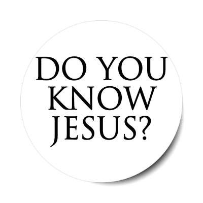 Do You Know Jesus Stickers, Magnet | Wacky Print