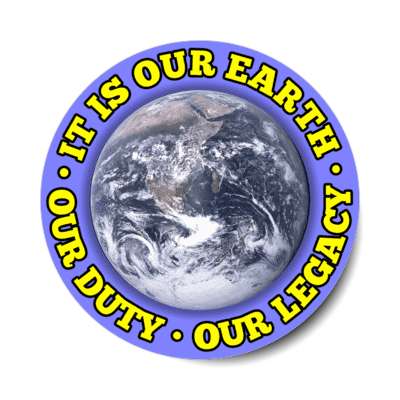 It Is Our Earth Our Duty Our Legacy Planet Blue Stickers, Magnet ...